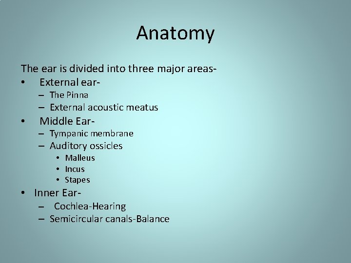 Anatomy The ear is divided into three major areas • External ear– The Pinna