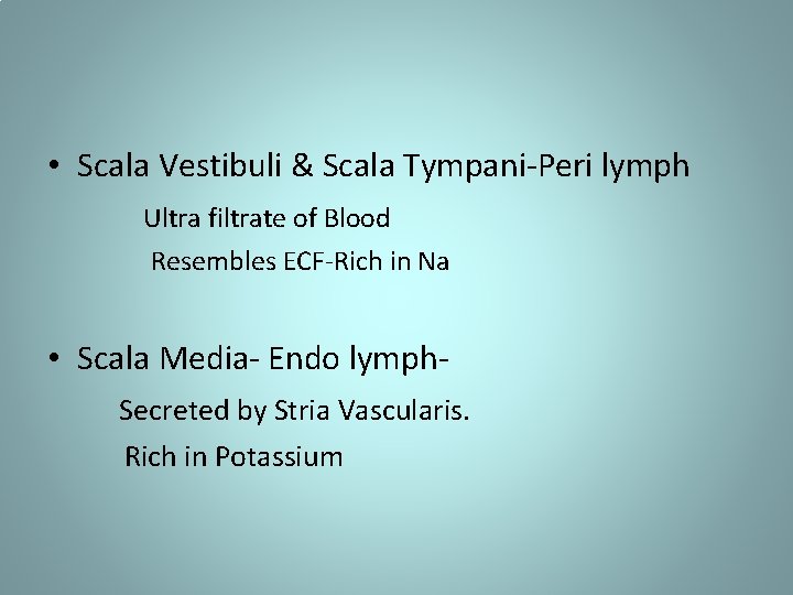  • Scala Vestibuli & Scala Tympani-Peri lymph Ultra filtrate of Blood Resembles ECF-Rich