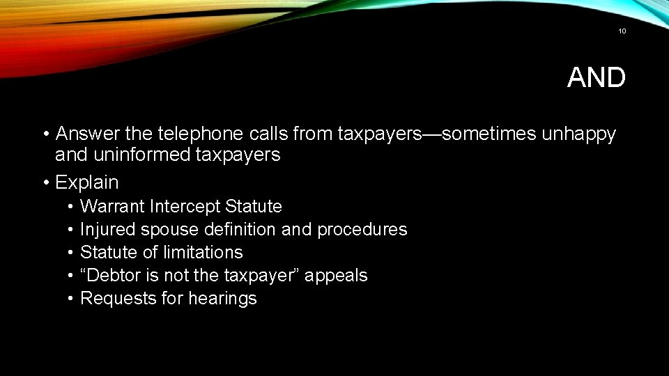 10 AND • Answer the telephone calls from taxpayers—sometimes unhappy and uninformed taxpayers •