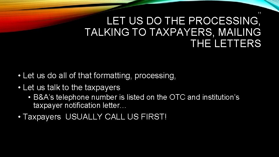 11 LET US DO THE PROCESSING, TALKING TO TAXPAYERS, MAILING THE LETTERS • Let