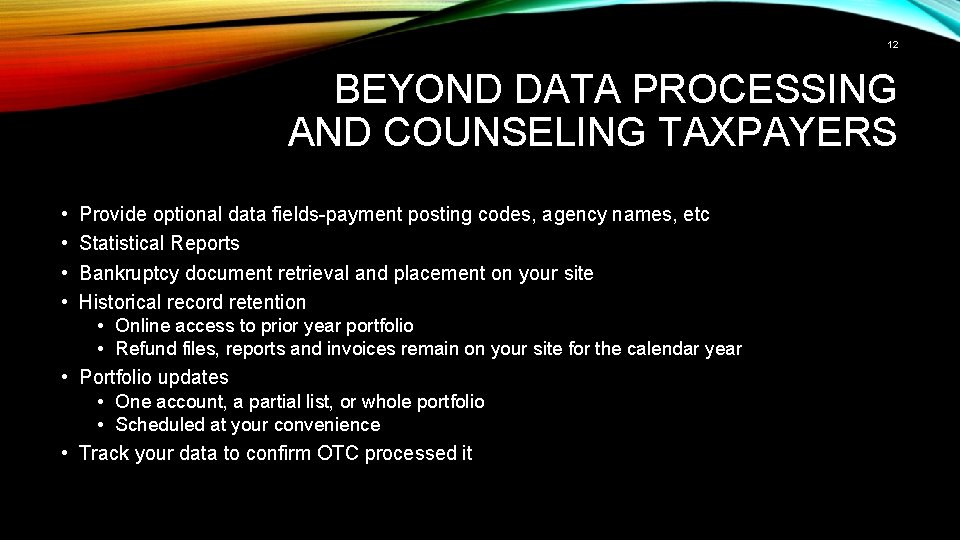 12 BEYOND DATA PROCESSING AND COUNSELING TAXPAYERS • • Provide optional data fields-payment posting