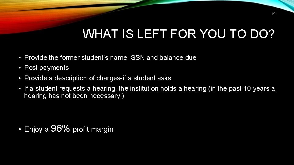 14 WHAT IS LEFT FOR YOU TO DO? • Provide the former student’s name,