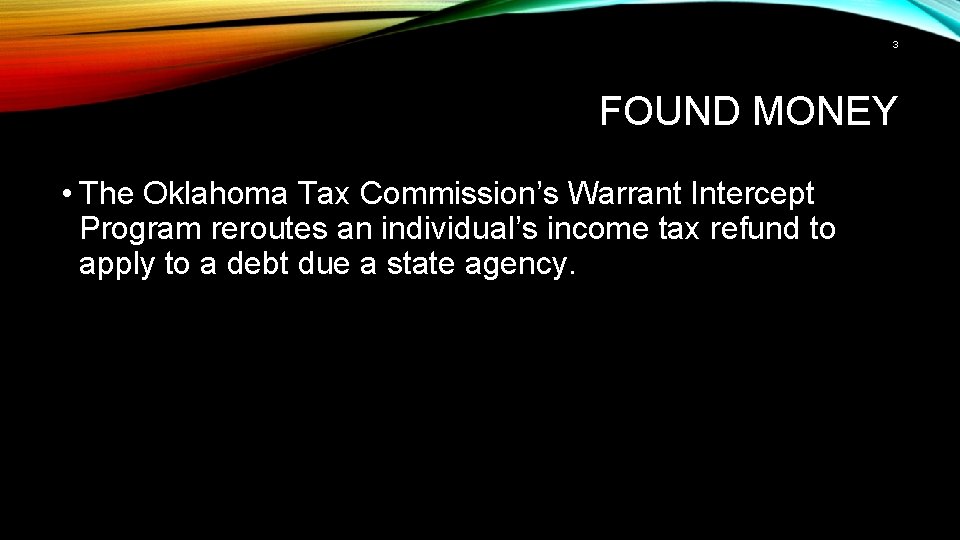 3 FOUND MONEY • The Oklahoma Tax Commission’s Warrant Intercept Program reroutes an individual’s
