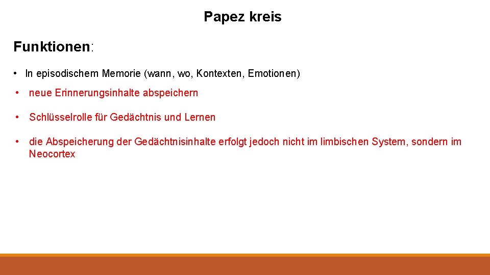 Papez kreis Funktionen: • In episodischem Memorie (wann, wo, Kontexten, Emotionen) • neue Erinnerungsinhalte