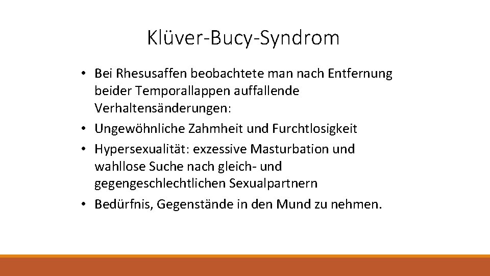 Klüver-Bucy-Syndrom • Bei Rhesusaffen beobachtete man nach Entfernung beider Temporallappen auffallende Verhaltensänderungen: • Ungewöhnliche