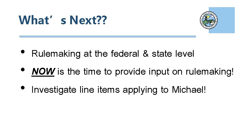 What’s Next? ? • Rulemaking at the federal & state level • NOW is