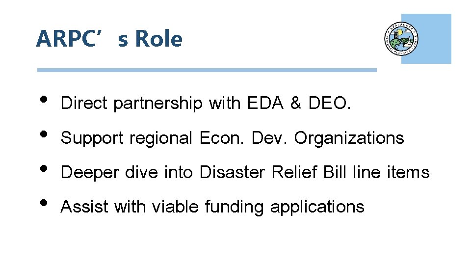 ARPC’s Role • • Direct partnership with EDA & DEO. Support regional Econ. Dev.