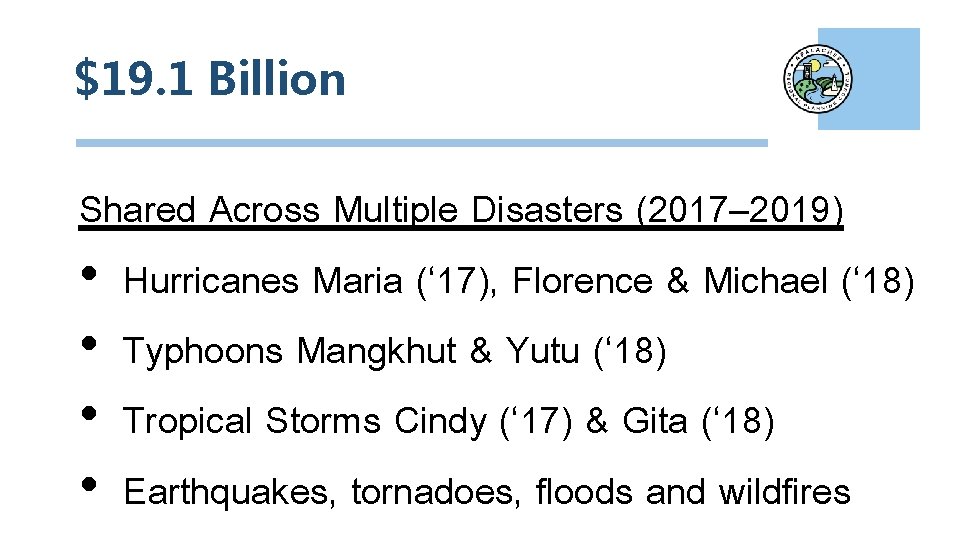 $19. 1 Billion Shared Across Multiple Disasters (2017– 2019) • Hurricanes Maria (‘ 17),