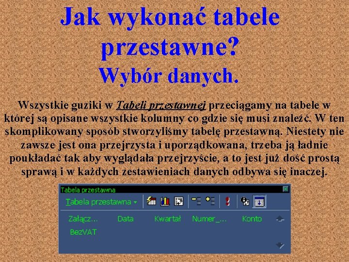 Jak wykonać tabele przestawne? Wybór danych. Wszystkie guziki w Tabeli przestawnej przeciągamy na tabele