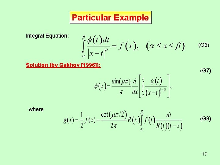 Particular Example Integral Equation: (G 6) Solution (by Gakhov [1996]): (G 7) where (G