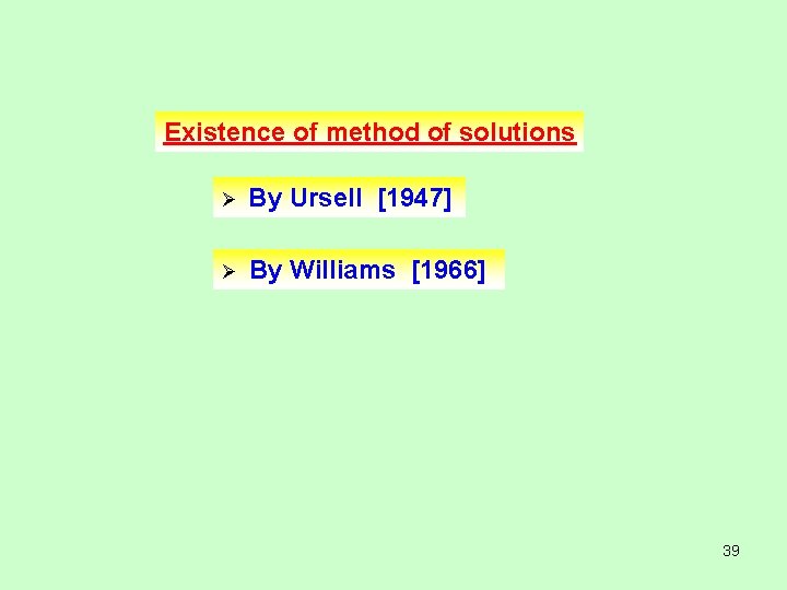 Existence of method of solutions Ø By Ursell [1947] Ø By Williams [1966] 39