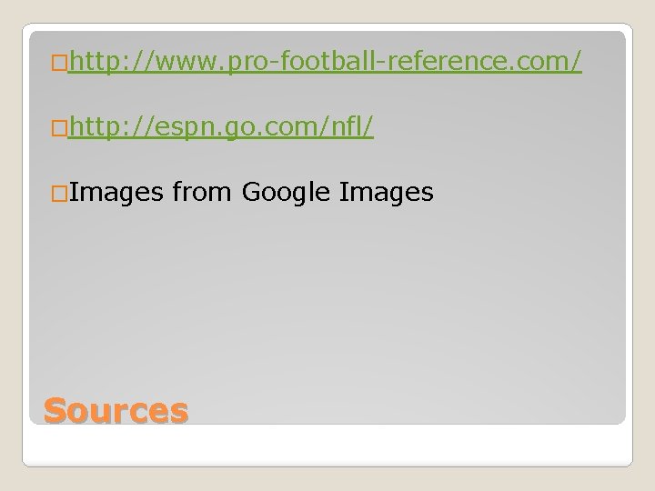 �http: //www. pro-football-reference. com/ �http: //espn. go. com/nfl/ �Images from Google Images Sources 