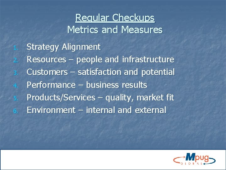 Regular Checkups Metrics and Measures 1. 2. 3. 4. 5. 6. Strategy Alignment Resources