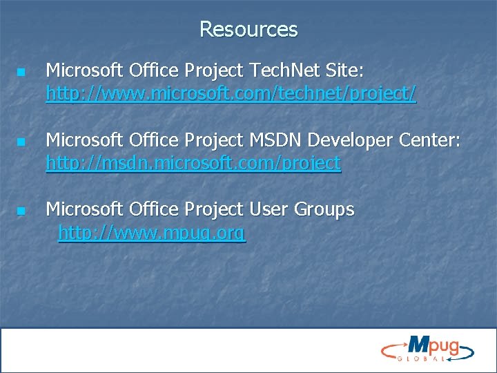 Resources n n n Microsoft Office Project Tech. Net Site: http: //www. microsoft. com/technet/project/