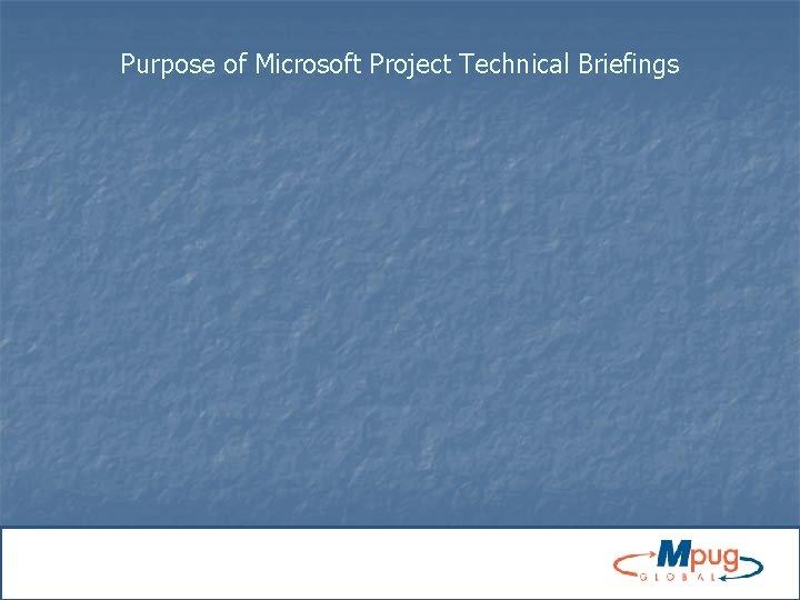 Purpose of Microsoft Project Technical Briefings 