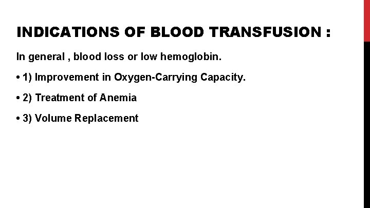 INDICATIONS OF BLOOD TRANSFUSION : In general , blood loss or low hemoglobin. •