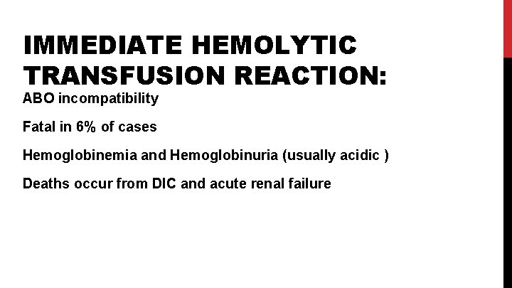 IMMEDIATE HEMOLYTIC TRANSFUSION REACTION: ABO incompatibility Fatal in 6% of cases Hemoglobinemia and Hemoglobinuria