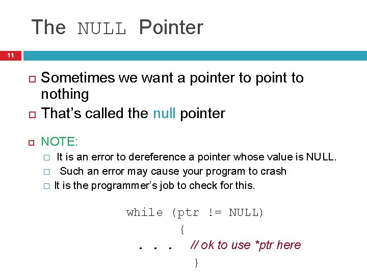 The NULL Pointer 11 Sometimes we want a pointer to point to nothing That’s