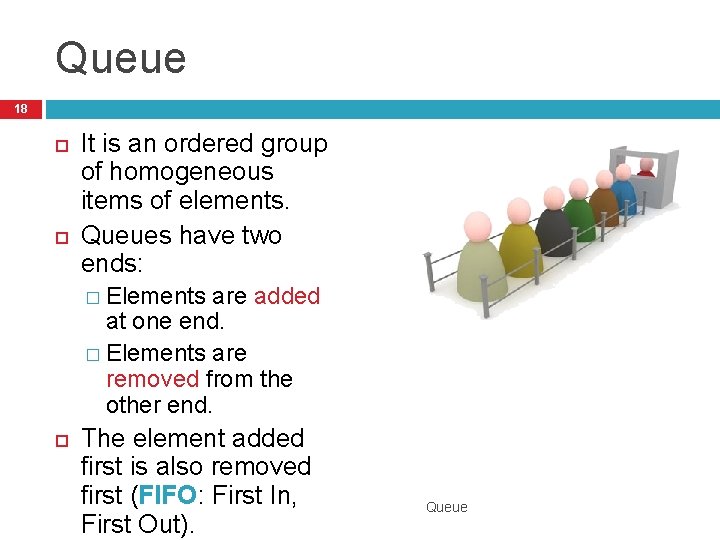 Queue 18 It is an ordered group of homogeneous items of elements. Queues have
