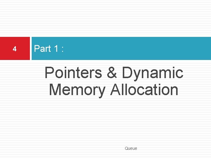 4 Part 1 : Pointers & Dynamic Memory Allocation Queue 