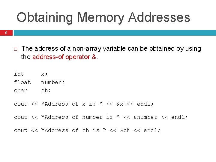 Obtaining Memory Addresses 6 The address of a non-array variable can be obtained by