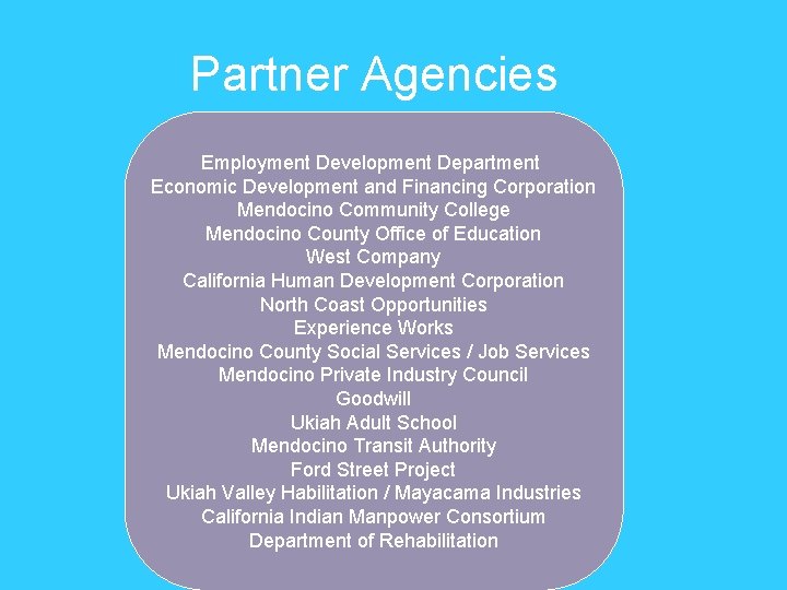 Partner Agencies Employment Development Department Economic Development and Financing Corporation Mendocino Community College Mendocino