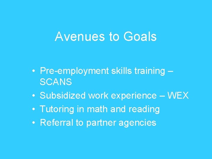 Avenues to Goals • Pre-employment skills training – SCANS • Subsidized work experience –