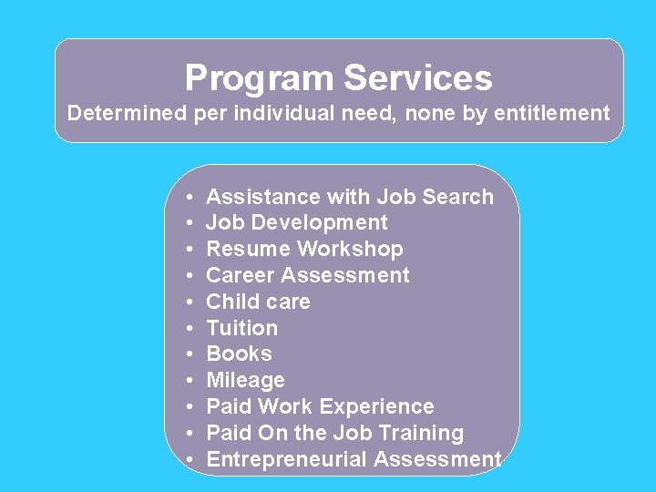 Program Services Determined per individual need, none by entitlement • • • Assistance with