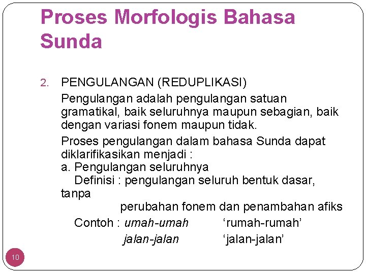 Proses Morfologis Bahasa Sunda 2. 10 PENGULANGAN (REDUPLIKASI) Pengulangan adalah pengulangan satuan gramatikal, baik