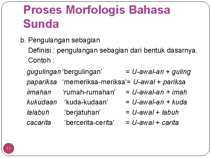 Proses Morfologis Bahasa Sunda b. Pengulangan sebagian Definisi : pengulangan sebagian dari bentuk dasarnya.