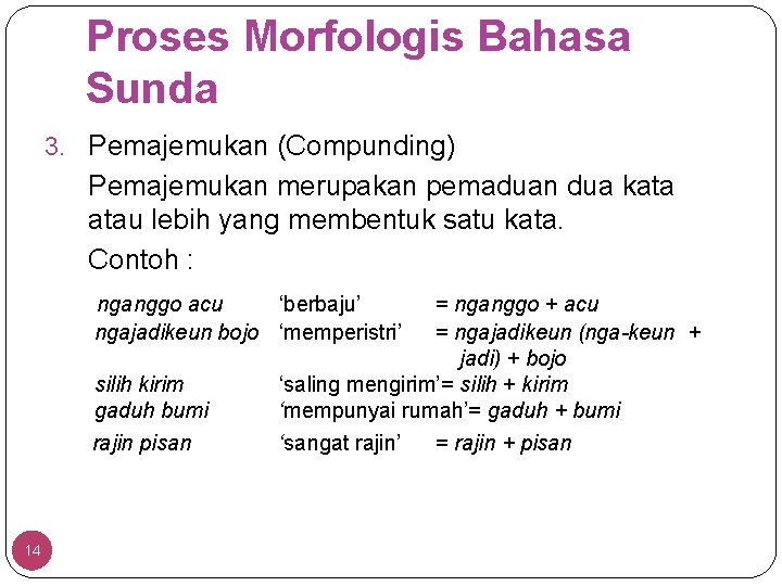 Proses Morfologis Bahasa Sunda 3. Pemajemukan (Compunding) Pemajemukan merupakan pemaduan dua kata atau lebih