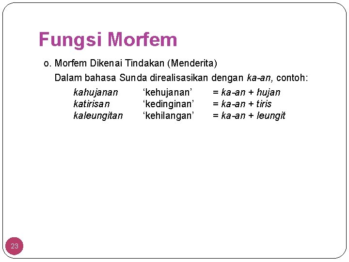 Fungsi Morfem o. Morfem Dikenai Tindakan (Menderita) Dalam bahasa Sunda direalisasikan dengan ka-an, contoh: