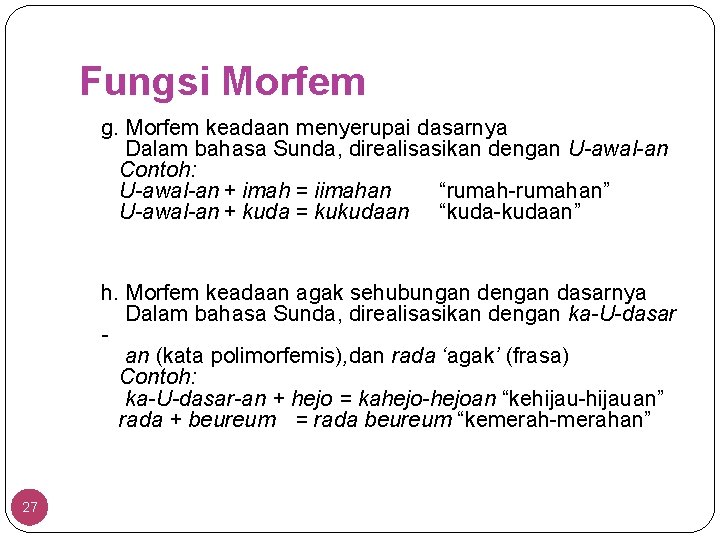 Fungsi Morfem g. Morfem keadaan menyerupai dasarnya Dalam bahasa Sunda, direalisasikan dengan U-awal-an Contoh: