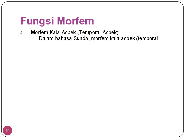 Fungsi Morfem 4. 31 Morfem Kala-Aspek (Temporal-Aspek) Dalam bahasa Sunda, morfem kala-aspek (temporal- 