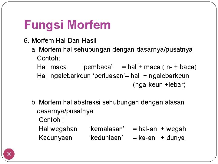 Fungsi Morfem 6. Morfem Hal Dan Hasil a. Morfem hal sehubungan dengan dasarnya/pusatnya Contoh: