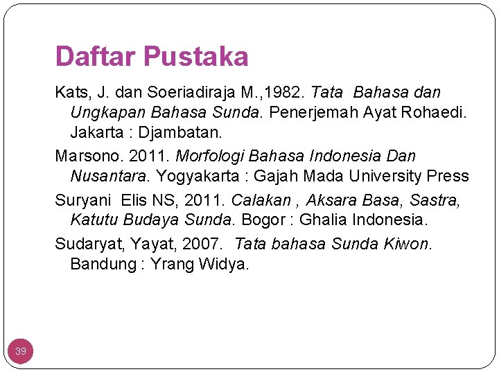 Daftar Pustaka Kats, J. dan Soeriadiraja M. , 1982. Tata Bahasa dan Ungkapan Bahasa