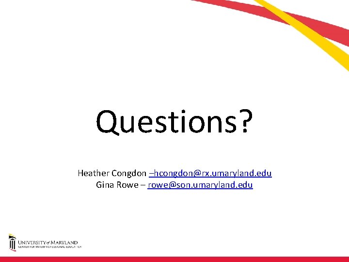 Questions? Heather Congdon –hcongdon@rx. umaryland. edu Gina Rowe – rowe@son. umaryland. edu 