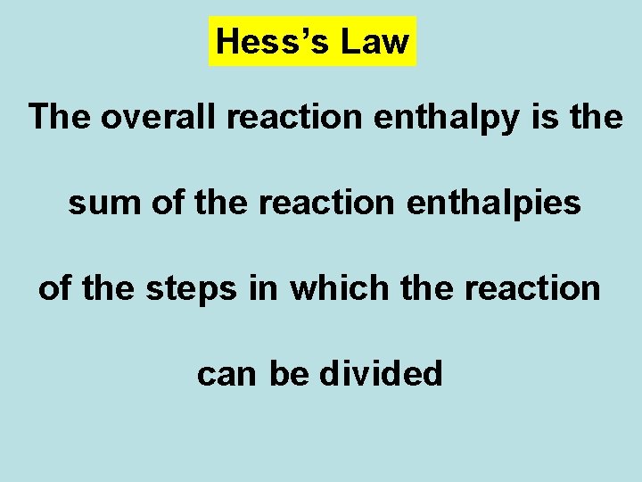 Hess’s Law The overall reaction enthalpy is the sum of the reaction enthalpies of