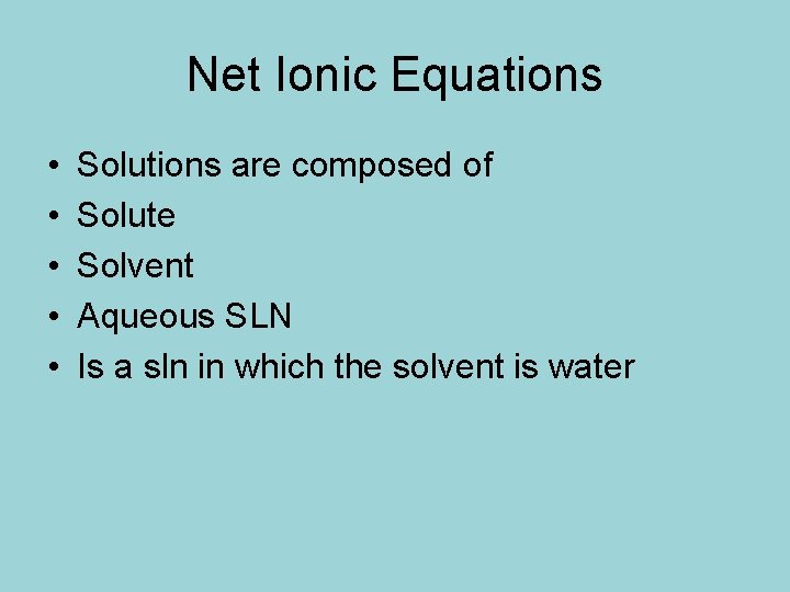 Net Ionic Equations • • • Solutions are composed of Solute Solvent Aqueous SLN