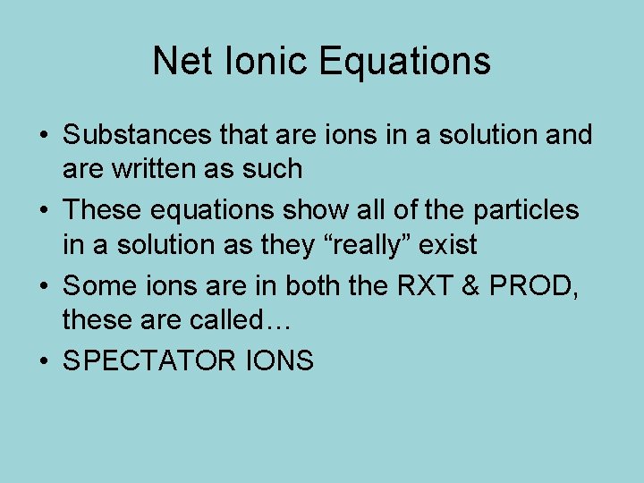Net Ionic Equations • Substances that are ions in a solution and are written