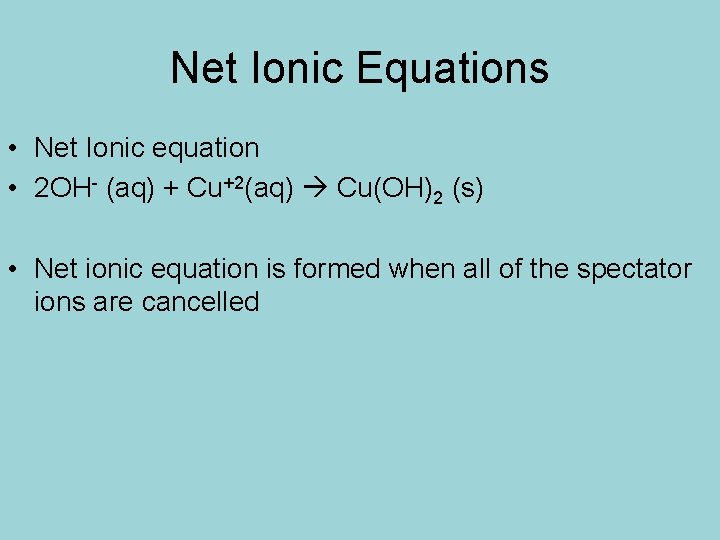 Net Ionic Equations • Net Ionic equation • 2 OH- (aq) + Cu+2(aq) Cu(OH)2