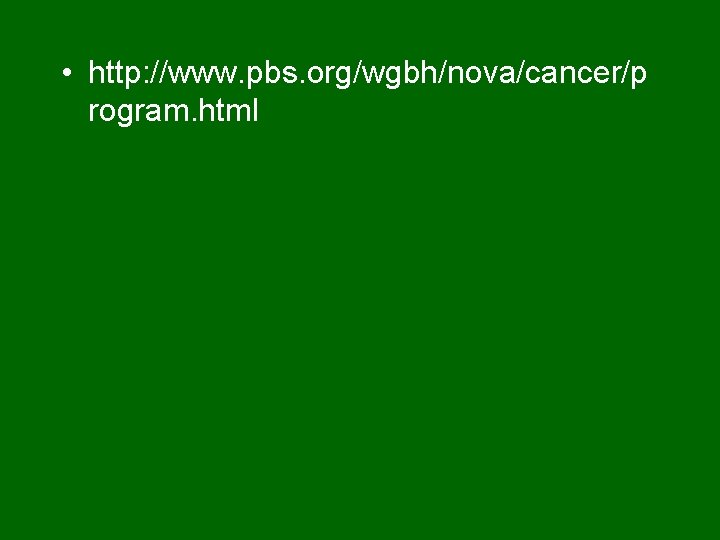  • http: //www. pbs. org/wgbh/nova/cancer/p rogram. html 