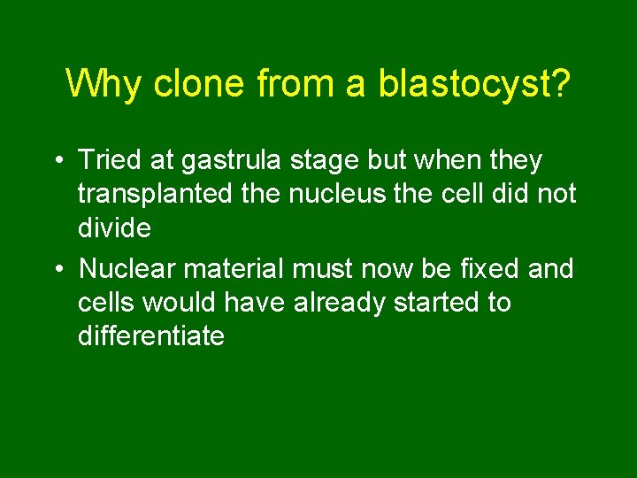 Why clone from a blastocyst? • Tried at gastrula stage but when they transplanted