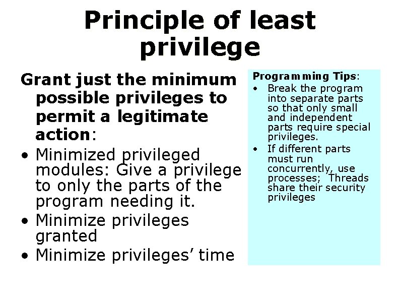 Principle of least privilege Grant just the minimum possible privileges to permit a legitimate