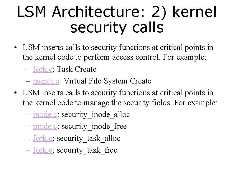 LSM Architecture: 2) kernel security calls • LSM inserts calls to security functions at