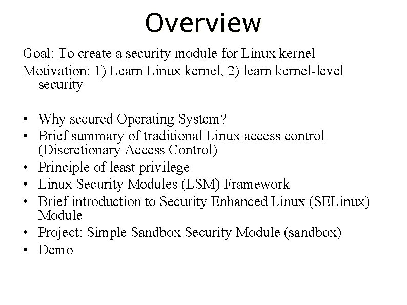 Overview Goal: To create a security module for Linux kernel Motivation: 1) Learn Linux