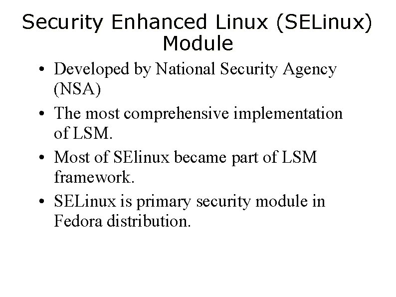 Security Enhanced Linux (SELinux) Module • Developed by National Security Agency (NSA) • The