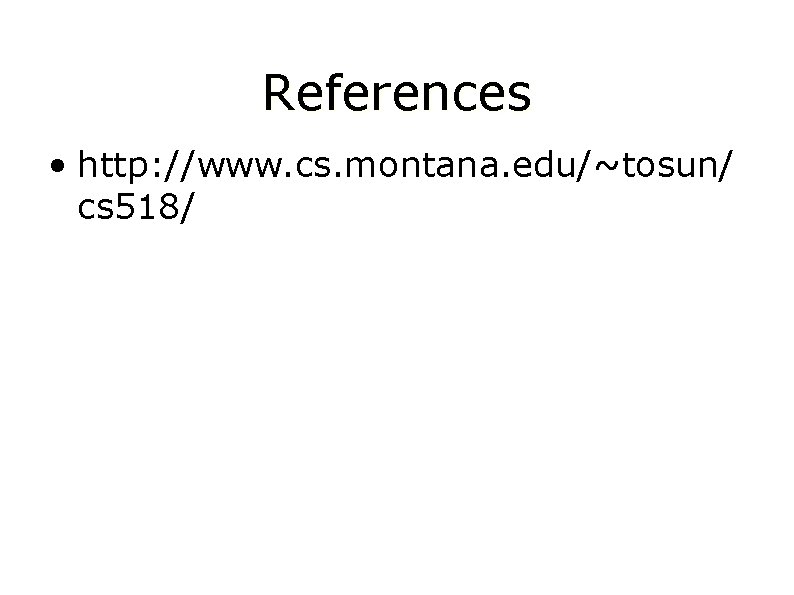 References • http: //www. cs. montana. edu/~tosun/ cs 518/ 