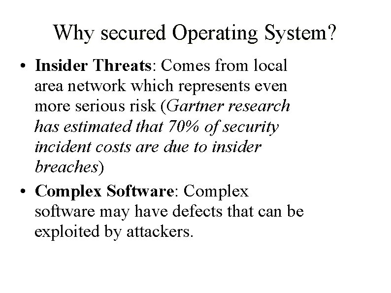 Why secured Operating System? • Insider Threats: Comes from local area network which represents