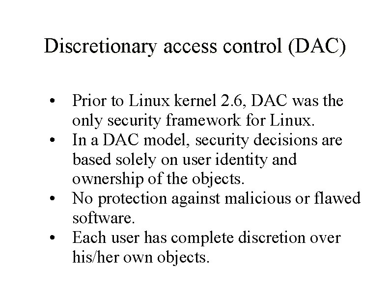 Discretionary access control (DAC) • Prior to Linux kernel 2. 6, DAC was the